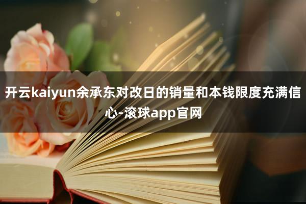 开云kaiyun余承东对改日的销量和本钱限度充满信心-滚球app官网