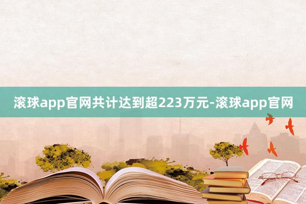 滚球app官网共计达到超223万元-滚球app官网